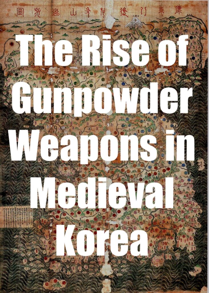 The Rise of Gunpowder Weapons in Medieval Korea